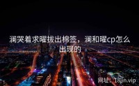 澜哭着求曜拔出棉签，澜和曜cp怎么出现的