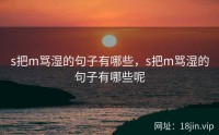 s把m骂湿的句子有哪些，s把m骂湿的句子有哪些呢