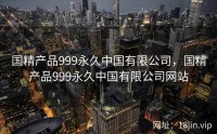 国精产品999永久中国有限公司，国精产品999永久中国有限公司网站