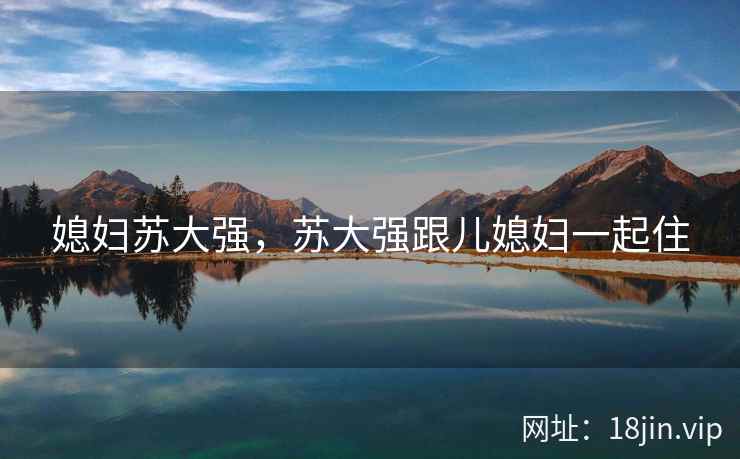 媳妇苏大强，苏大强跟儿媳妇一起住