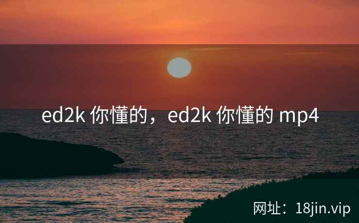 ed2k 你懂的，ed2k 你懂的 mp4
