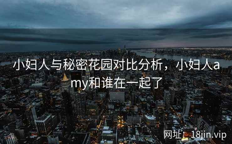 小妇人与秘密花园对比分析，小妇人amy和谁在一起了