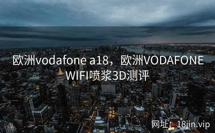 欧洲vodafone a18，欧洲VODAFONEWIFI喷浆3D测评