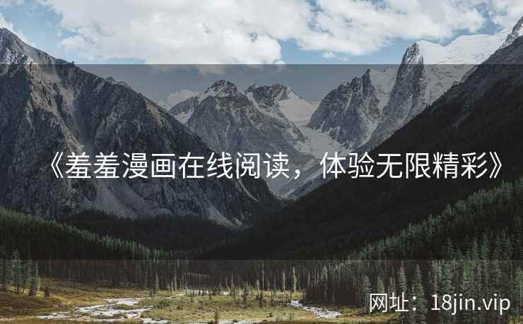 《羞羞漫画在线阅读，体验无限精彩》