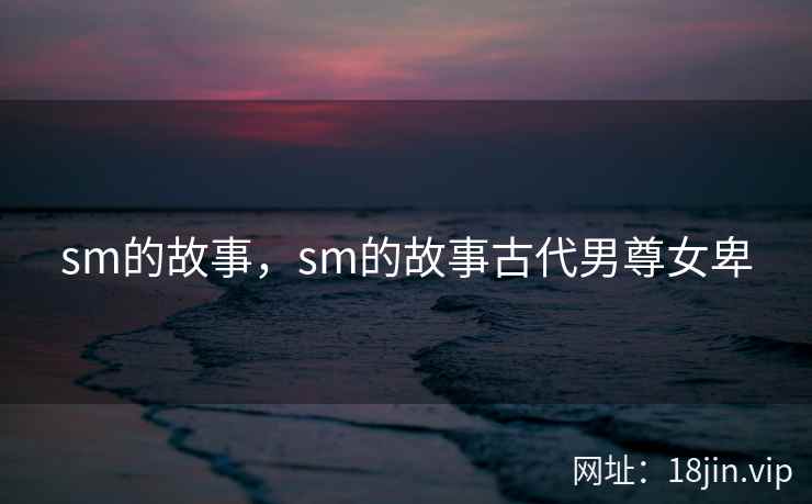 sm的故事，sm的故事古代男尊女卑