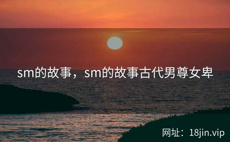 sm的故事，sm的故事古代男尊女卑