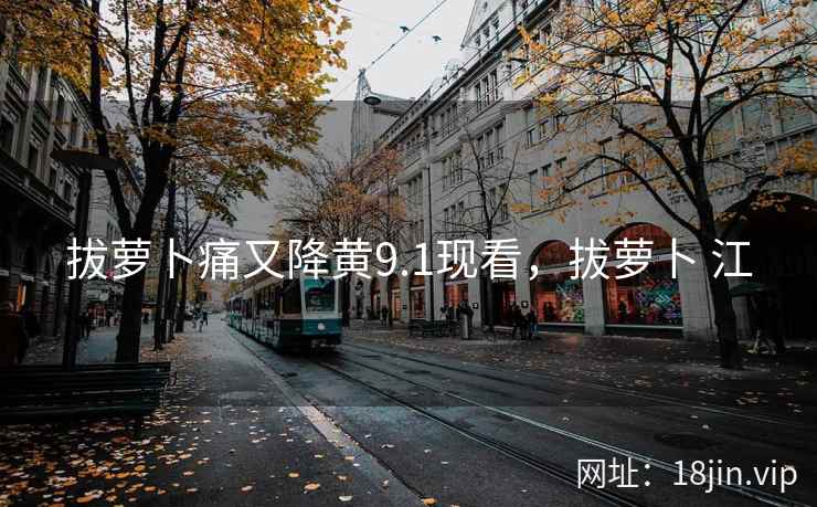 拔萝卜痛又降黄9.1现看，拔萝卜 江