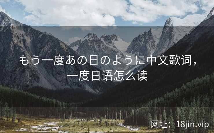 もう一度あの日のように中文歌词，一度日语怎么读