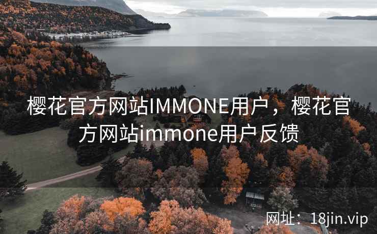 樱花官方网站IMMONE用户，樱花官方网站immone用户反馈