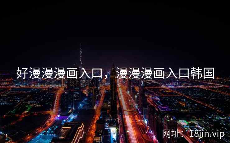 好漫漫漫画入口，漫漫漫画入口韩国